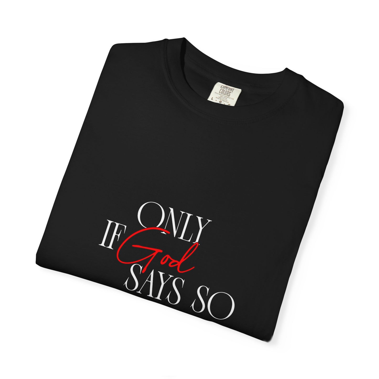 The Chosen Collection Only if God Says So Unisex Garment-Dyed T-shirt - Casual Spiritual Fashion
