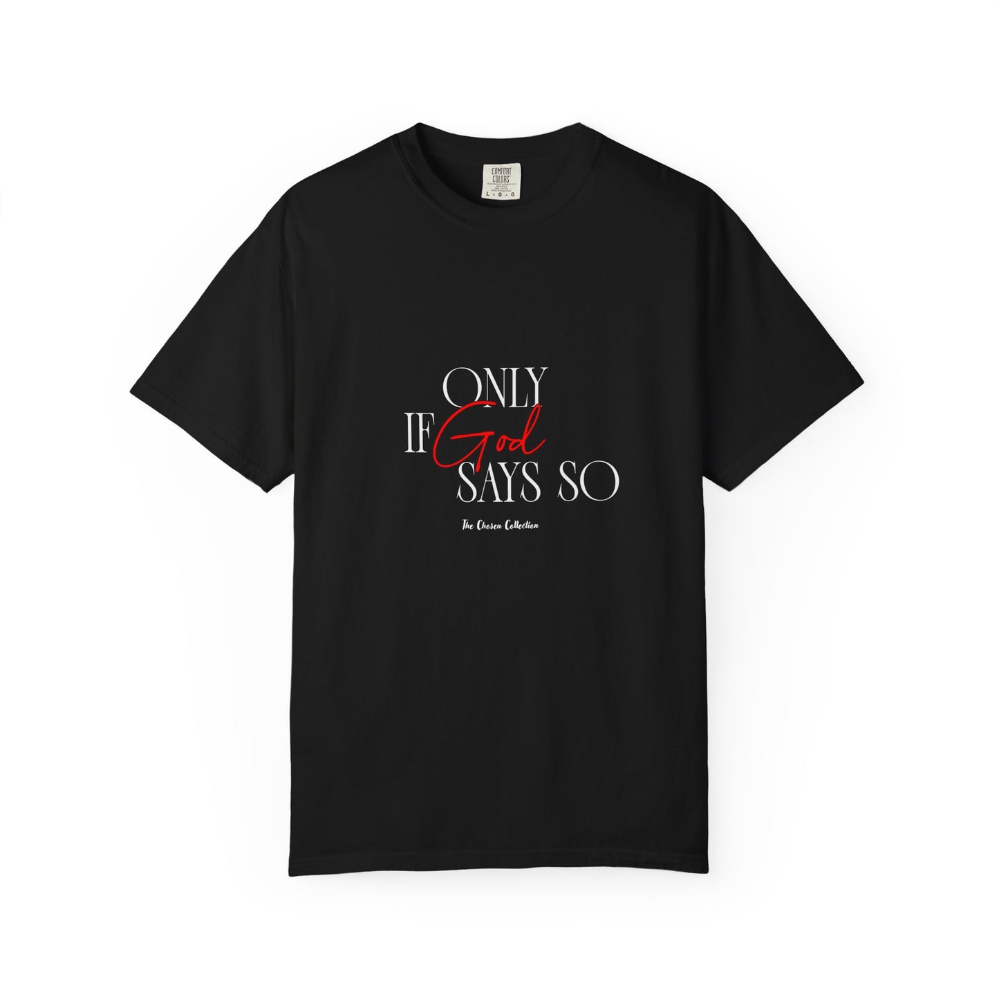 The Chosen Collection Only if God Says So Unisex Garment-Dyed T-shirt - Casual Spiritual Fashion