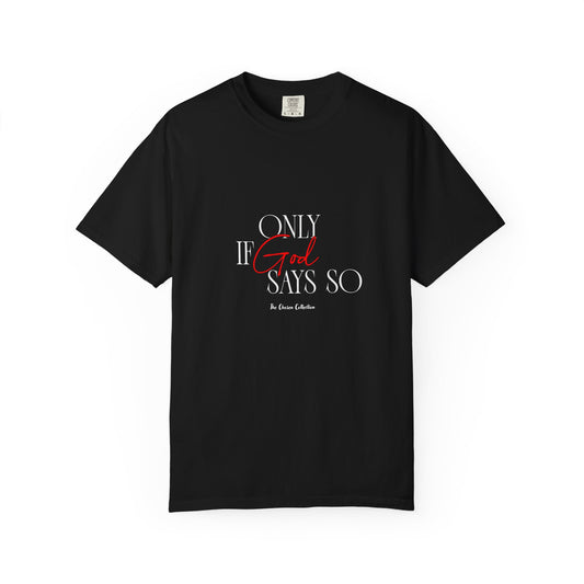 The Chosen Collection Only if God Says So Unisex Garment-Dyed T-shirt - Casual Spiritual Fashion