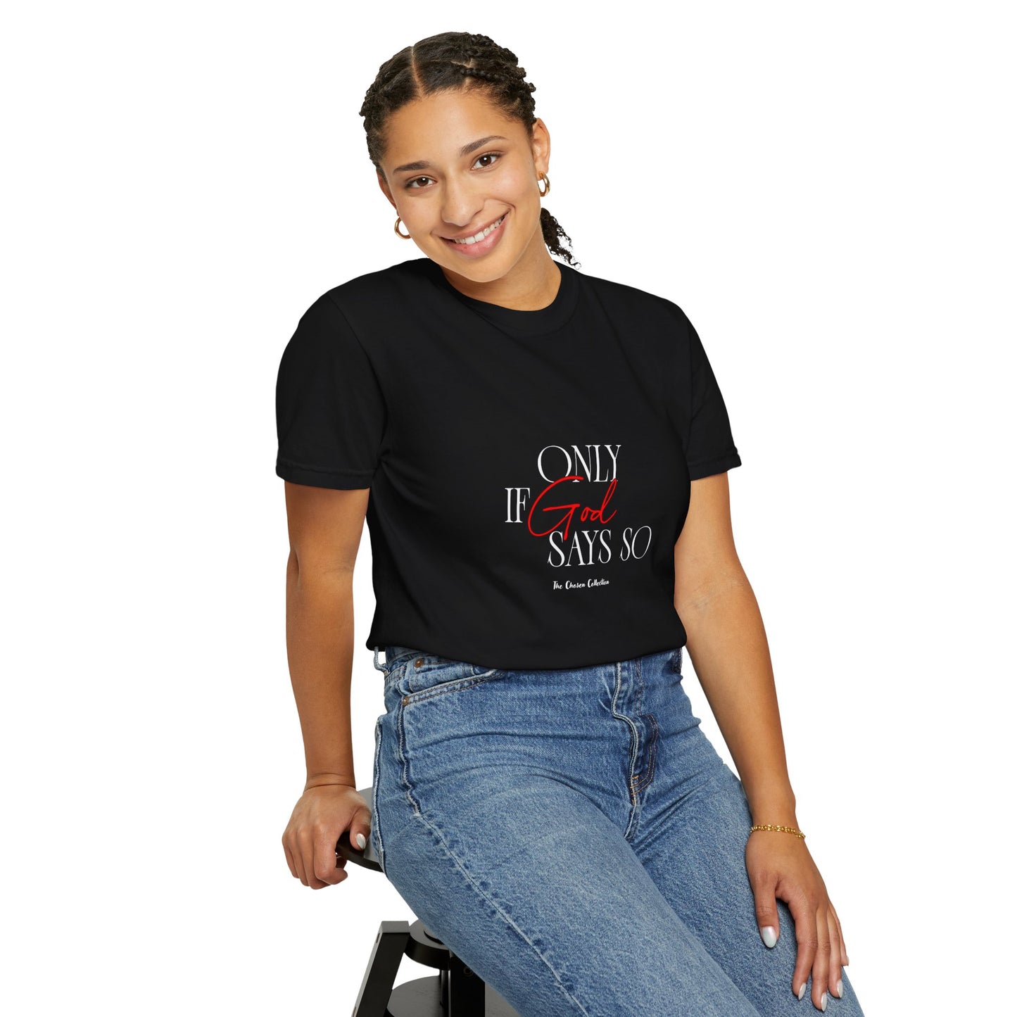 The Chosen Collection Only if God Says So Unisex Garment-Dyed T-shirt - Casual Spiritual Fashion