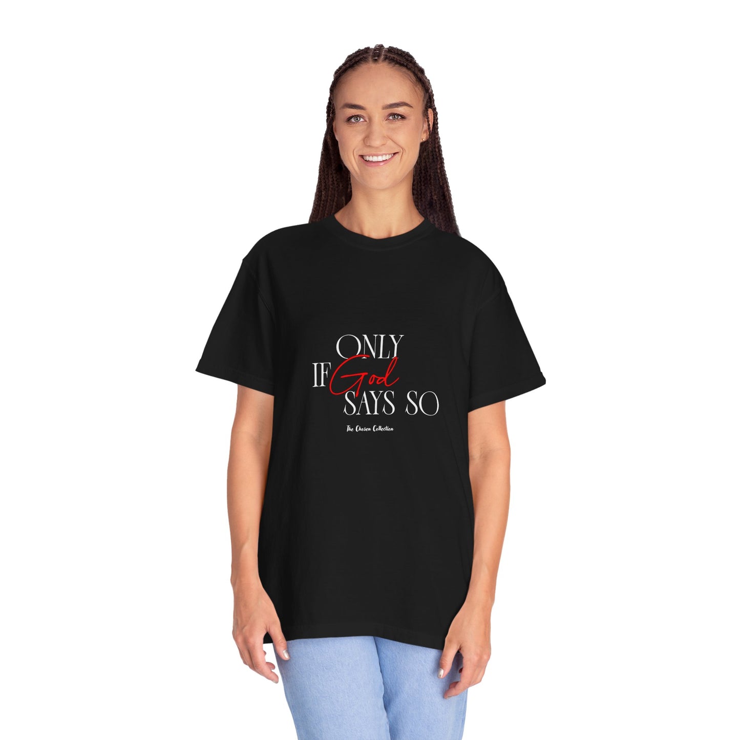 The Chosen Collection Only if God Says So Unisex Garment-Dyed T-shirt - Casual Spiritual Fashion